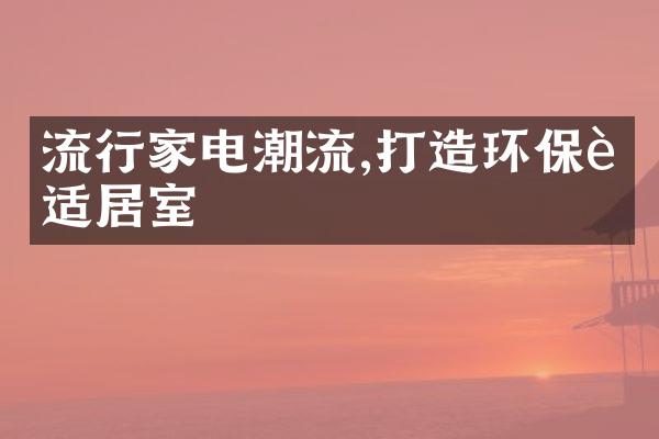 流行家电潮流,打造环保舒适居室