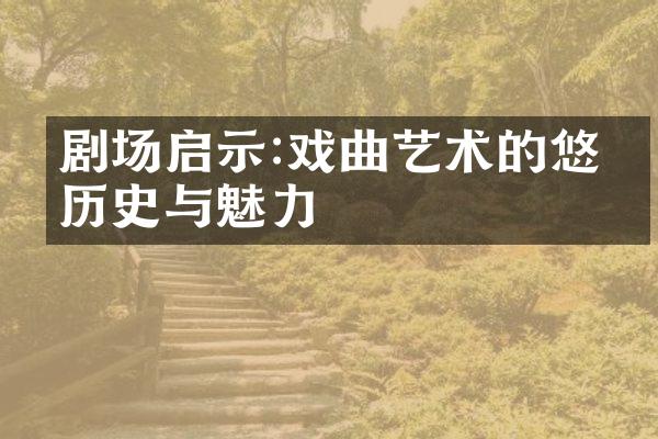 剧场启示:戏曲艺术的悠久历史与魅力
