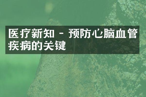 医疗新知 - 预防心脑血管疾病的关键