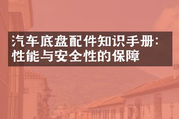 汽车底盘配件知识手册：性能与安全性的保障
