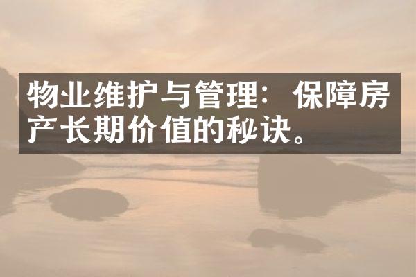 物业维护与管理：保障房产长期价值的秘诀。