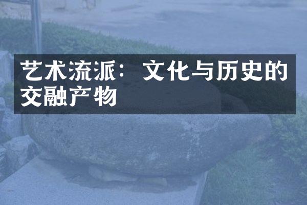 艺术流派：文化与历史的交融产物