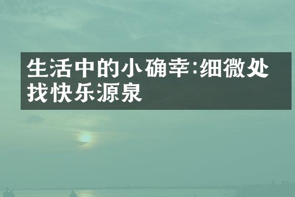 生活中的小确幸:细微处寻找快乐源泉