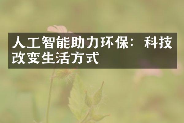 人工智能助力环保：科技改变生活方式