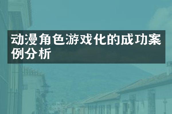 动漫角色游戏化的成功案例分析