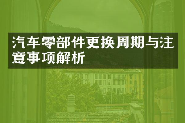 汽车零部件更换周期与注意事项解析