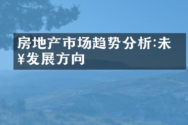 房地产市场趋势分析:未来发展方向