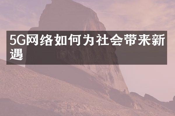 5G网络如何为社会带来新机遇