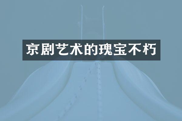 京剧艺术的瑰宝不朽