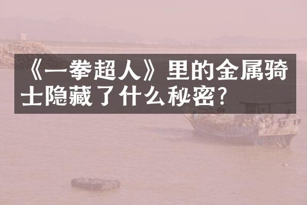 《一拳超人》里的金属骑士隐藏了什么秘密?