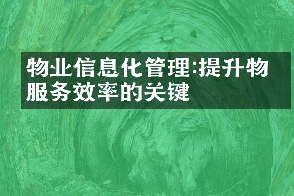 物业信息化管理:提升物业服务效率的关键