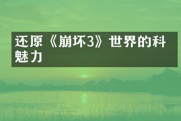 还原《崩坏3》世界的科幻魅力