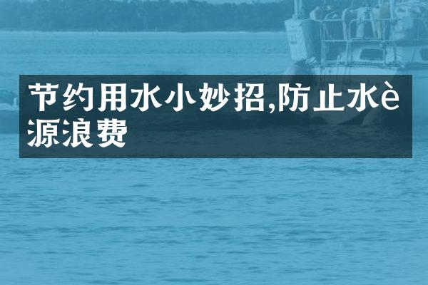 节约用水小妙招,防止水资源浪费