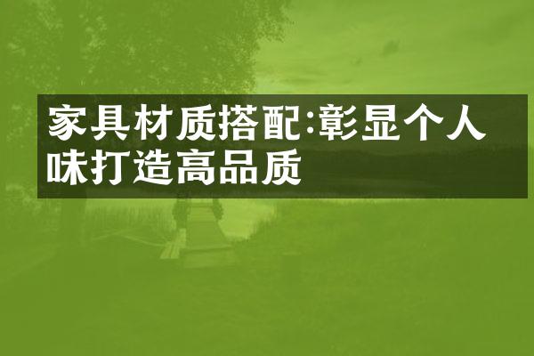 家具材质搭配:彰显个人品味打造高品质