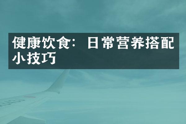 健康饮食：日常营养搭配小技巧