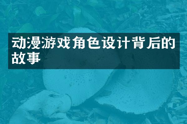 动漫游戏角色设计背后的故事
