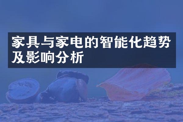 家具与家电的智能化趋势及影响分析