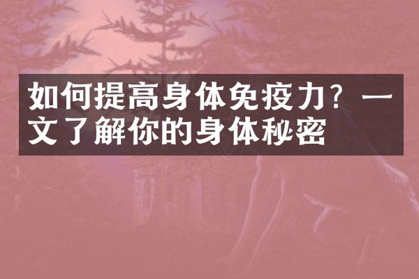 如何提高身体免疫力？一文了解你的身体秘密