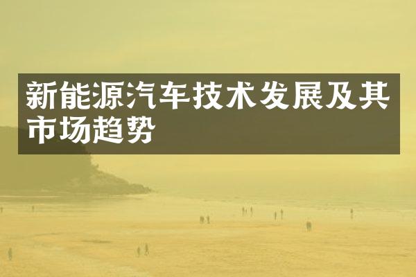 新能源汽车技术发展及其市场趋势