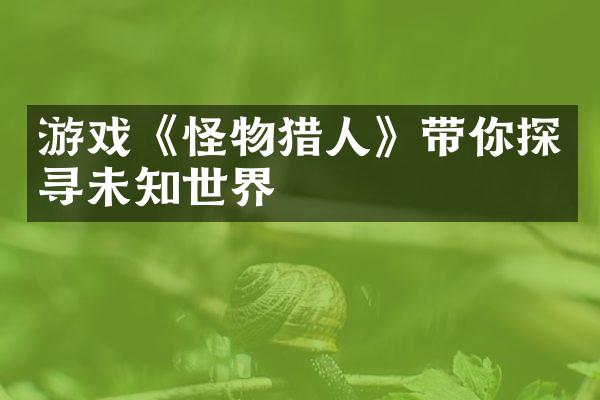 游戏《怪物猎人》带你探寻未知世界