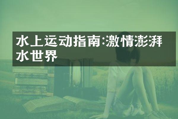 水上运动指南:激情澎湃的水世界