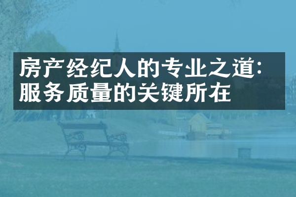 房产经纪人的专业之道：服务质量的关键所在