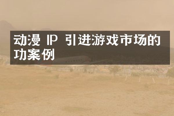 动漫 IP 引进游戏市场的成功案例