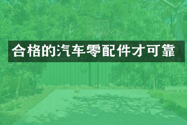 合格的汽车零配件才可靠