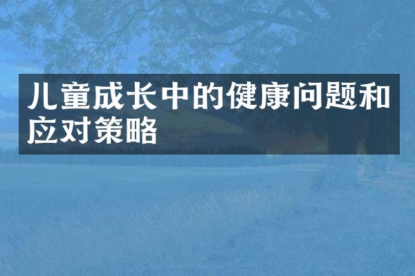 儿童成长中的健康问题和应对策略