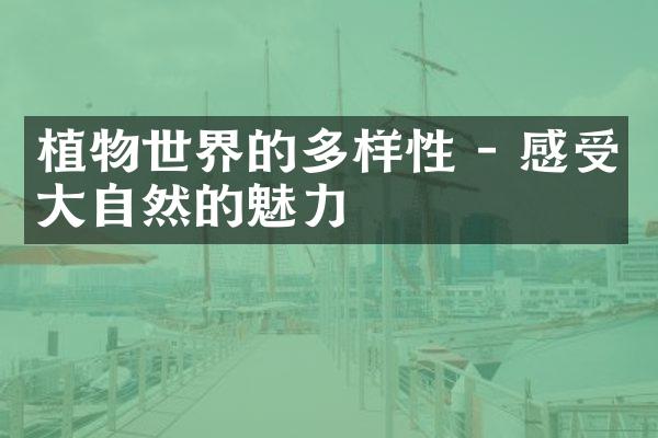植物世界的多样性 - 感受大自然的魅力