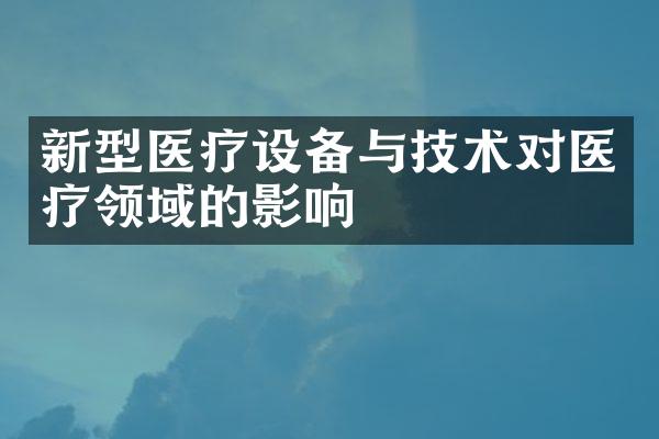 新型医疗设备与技术对医疗领域的影响