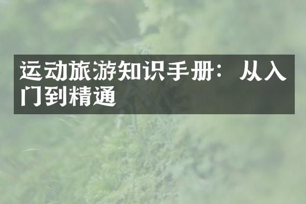 运动旅游知识手册：从入门到精通