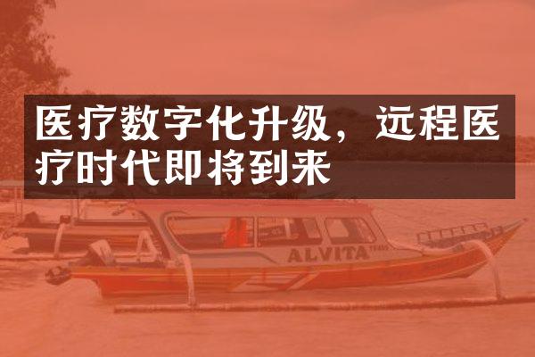 医疗数字化升级，远程医疗时代即将到来