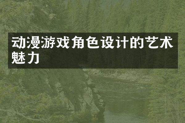 动漫游戏角色设计的艺术魅力