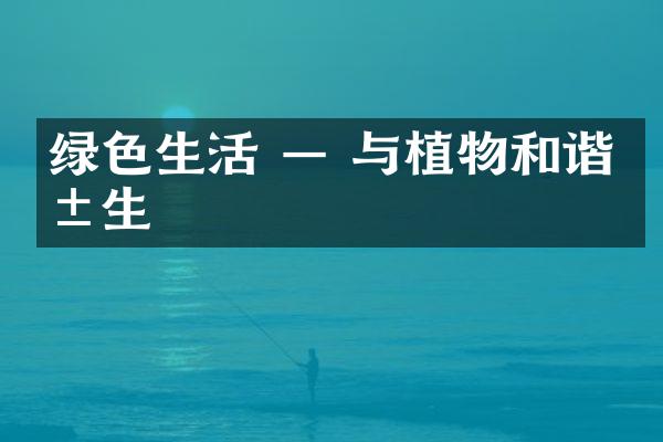 绿色生活 — 与植物和谐共生