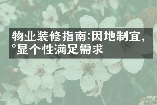 物业装修指南:因地制宜,彰显个性满足需求