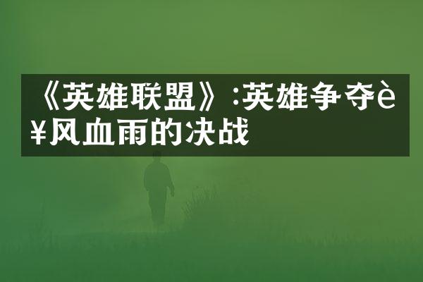《英雄联盟》:英雄争夺腥风血雨的决战