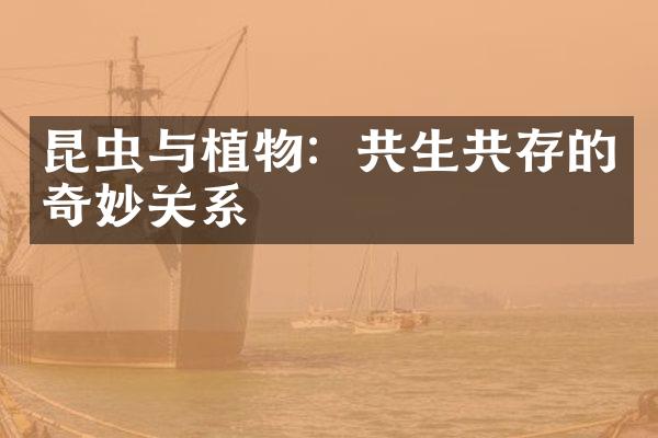 昆虫与植物：共生共存的奇妙关系
