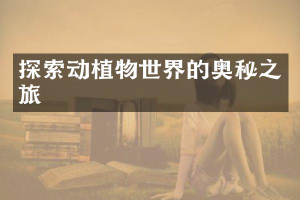 探索动植物世界的奥秘之旅