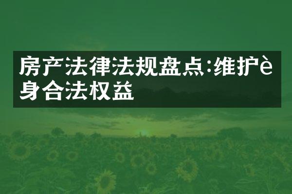 房产法律法规盘点:维护自身合法权益
