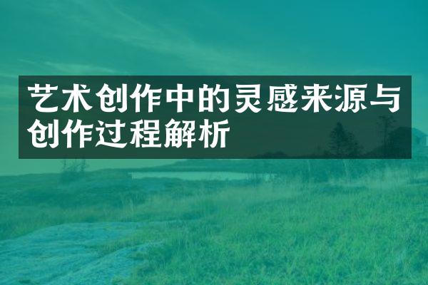 艺术创作中的灵感来源与创作过程解析