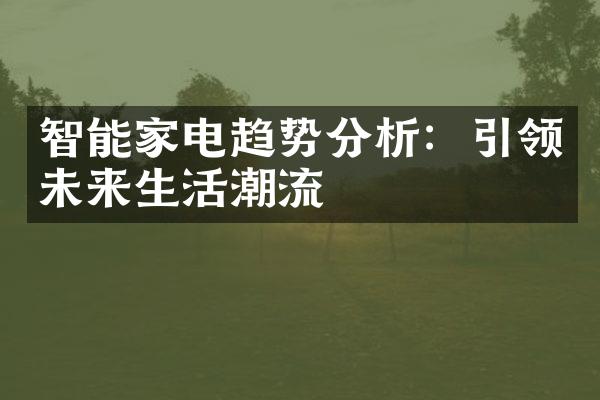 智能家电趋势分析：引领未来生活潮流