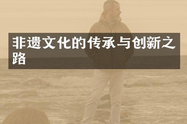 非遗文化的传承与创新之路