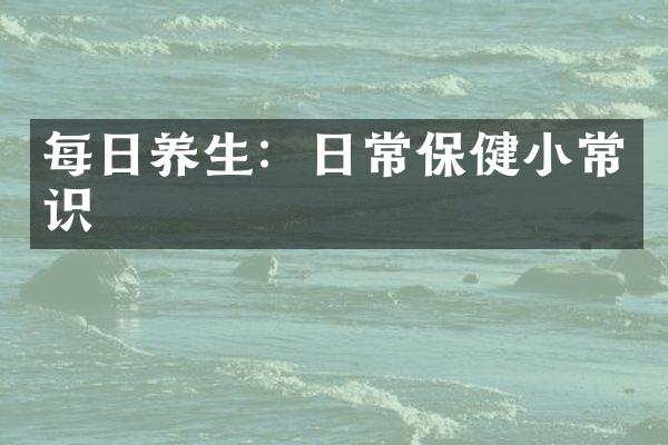 每日养生：日常保健小常识