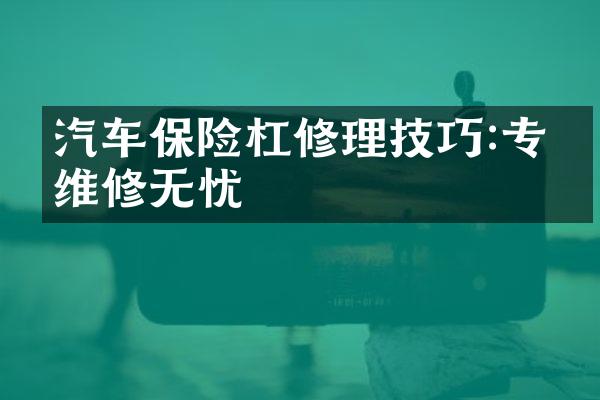 汽车保险杠修理技巧:专业维修无忧