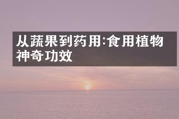 从蔬果到药用:食用植物的神奇功效