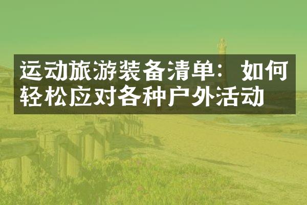 运动旅游装备清单：如何轻松应对各种户外活动