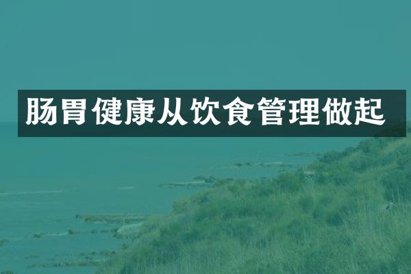 肠胃健康从饮食管理做起