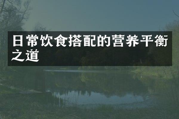 日常饮食搭配的营养平衡之道
