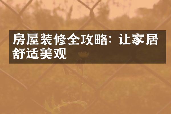 房屋装修全攻略: 让家居更舒适美观